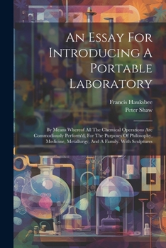 Paperback An Essay For Introducing A Portable Laboratory: By Means Whereof All The Chemical Operations Are Commodiously Perform'd, For The Purposes Of Philosoph Book