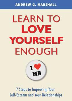 Paperback Learn to Love Yourself Enough: Seven Steps for Improving Your Self-Esteem and Your Relationships Book