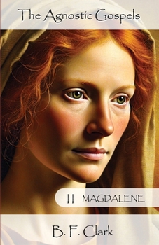 The Agnostic Gospels 2. Magdalene: Mary Magdalene: from teenager to woman. How her life in Britain shaped her future as Yeshua's favoured desciple.