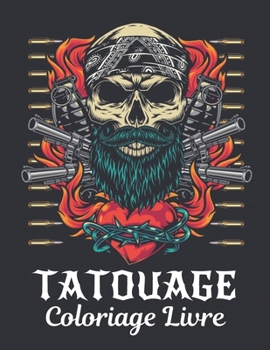 Tatouage Coloriage Livre: Un Livre de Coloriage pour Adultes, Cadeau Incroyable pour les amateurs de tatouage 50 tatouages unilatéraux impressionnants ... les hommes et les femmes (French Edition)