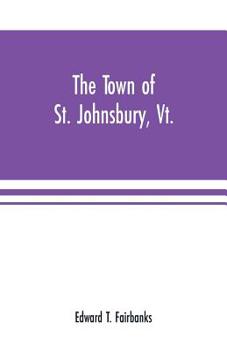 The town of St. Johnsbury, Vt.: a review of one hundred twenty-five years, to the anniversary pageant, 1912