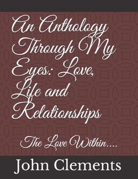 Paperback An Anthology Through My Eyes: Love, Life and Relationships: The Love Within.... Book