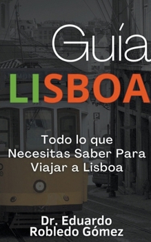 Paperback Guía Lisboa Todo lo que Necesitas Saber Para Viajar a Lisboa [Spanish] Book