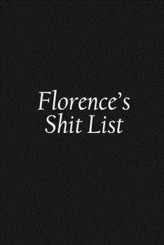 Florence's Shit List: Florence Gift Notebook, Funny Personalized Lined Note Pad for Women Named Florence, Lined Novelty Journal, Sarcastic Cool Office ... for Coworkers Boss and Friends, 120 pages