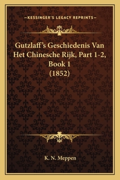 Paperback Gutzlaff's Geschiedenis Van Het Chinesche Rijk, Part 1-2, Book 1 (1852) [Dutch] Book
