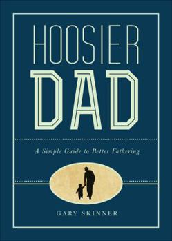Paperback Hoosier Dad: A Simple Guide to Better Fathering Book