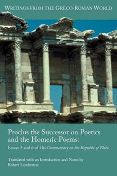Proclus the Successor on Poetics and the Homeric Poems: Essays 5 and 6 of His Commentary on the Republic of Plato - Book #34 of the Writings from the Greco-Roman World