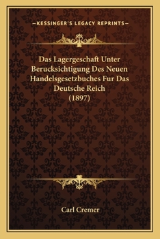 Paperback Das Lagergeschaft Unter Berucksichtigung Des Neuen Handelsgesetzbuches Fur Das Deutsche Reich (1897) [German] Book