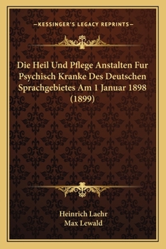 Die Heil- Und Pflege-Anstalten F�r Psychisch-Kranke Des Deutschen Sprachgebietes Am 1. Januar 1898