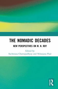 Hardcover The Nomadic Decades: New Perspectives on M. N. Roy Book