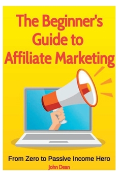 Paperback The Beginner's Guide to Affiliate Marketing: From Zero to Passive Income Hero Book