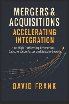 Paperback Mergers & Acquisitions - Accelerating Integration: How High-Performing Enterprises Capture Value Faster and Sustain Growth Book
