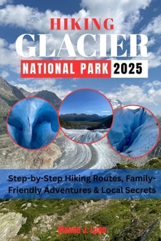 HIKING GLACIER NATIONAL PARK 2025: Step-by-Step Hiking Routes, Family-Friendly Adventures & Local Secrets