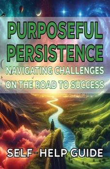 Purposeful Persistence Navigating Challenges on the Road to Success