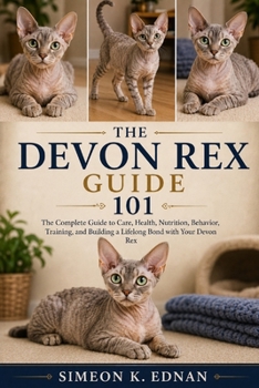 Paperback The Devon Rex Guide 101: The Complete Guide to Care, Health, Nutrition, Behavior, Training, and Building a Lifelong Bond with Your Devon Rex Book