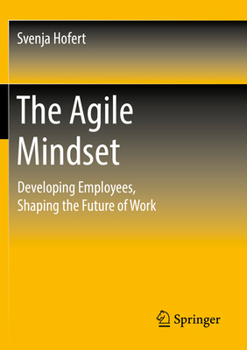 Paperback The Agile Mindset: Developing Employees, Shaping the Future of Work Book