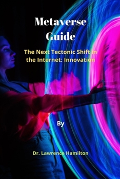 Metaverse Guide: The Next Tectonic Shift in the Internet: Innovation