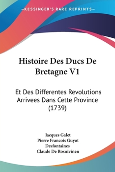Paperback Histoire Des Ducs De Bretagne V1: Et Des Differentes Revolutions Arrivees Dans Cette Province (1739) [French] Book
