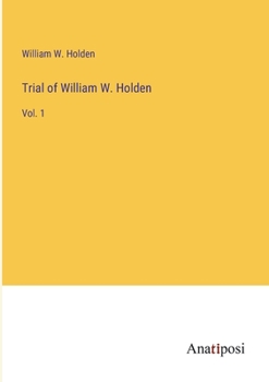 Trial of William W. Holden: Vol. 1
