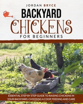 Paperback Backyard Chickens for Beginners: Essential step by step guide to raising chickens in your backyard, choosing a coop, feeding and care Book