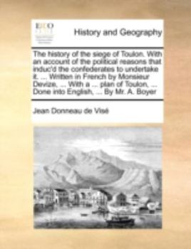 Paperback The History of the Siege of Toulon. with an Account of the Political Reasons That Induc'd the Confederates to Undertake It. ... Written in French by M Book