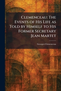 Clemenceau: The Events of His Life as Told by Himself to His Former Secretary Jean Martet