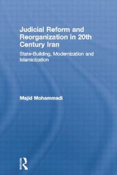 Judicial Reform and Reorganization in 20th Century Iran: State-Building, Modernization and Islamicization (New Approaches in Sociology)