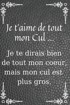 Je t'aime de tout mon Cul: Carnet de notes ligné à remplir, cadeau d’amour pour femme ou homme, cadeau d’amoureux, cadeau saint valentin drôle / Jolie ... a5   6" x 9" de 120 page (French Edition)