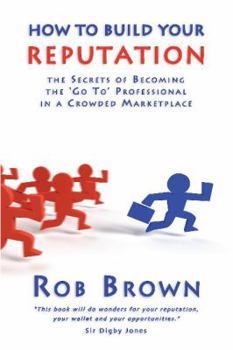 Paperback How to Build Your Reputation: The Secrets of Becoming the Go to Professional in a Crowded Marketplace Book