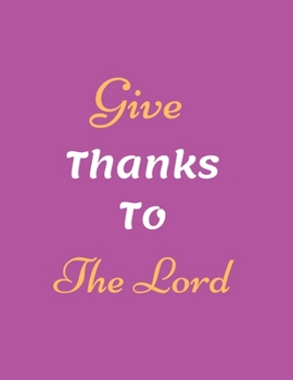 Give Thanks To The Lord Notebook: 5 Series 400 Page Desk Classic College Journal Which Is Heavy Big Notebook Is For All Writing Styles And Writing Implements Lined Ruled Specially For Student Notebook