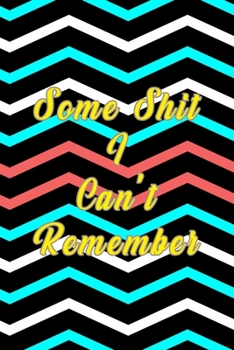 Paperback Some Shit I Can't Remember: Organizer, Log Book & Notebook for Passwords, Usernames And Shit You Can't Remember To Write in And Keep It Safe Book