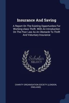 Paperback Insurance And Saving: A Report On The Existing Opportunites For Working-class Thrift. With An Introduction On The Poor Law As An Obstacle To Thrift An Book