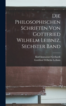 Hardcover Die philosophischen Schriften von Gottfried Wilhelm Leibniz, Sechster Band [German] Book