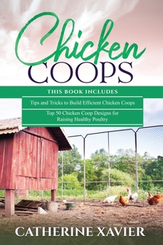 Paperback Chicken Coops: 2 in 1- Tips and Tricks to Build Efficient Chicken Coops+ Top 50 Chicken Coop Designs for Raising Healthy Poultry Book