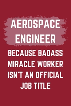 Paperback Aerospace Engineer Because Badass Miracle Worker Isn't An Official Job Title: A Blank Lined Journal Notebook to Take Notes, To-do List and Notepad - A Book