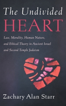 Hardcover The Undivided Heart: Law, Morality, Human Nature, and Ethical Theory in Ancient Israel and Second Temple Judaism Book