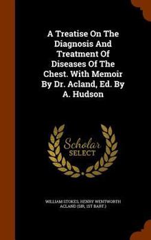 Hardcover A Treatise On The Diagnosis And Treatment Of Diseases Of The Chest. With Memoir By Dr. Acland, Ed. By A. Hudson Book