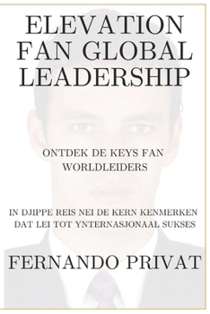 Elevation Fan Global Leadership Ontdek de Keys Fan Worldleiders: In Djippe Reis Nei de Kern Kenmerken DAT Lei Tot Ynternasjonaal Sukses