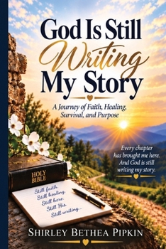 God Is Still Writing My Story: A Journey of Faith, Healing, Survival, and Purpose