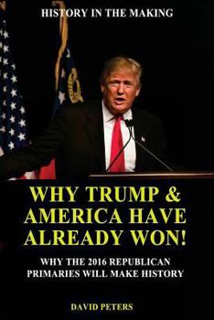 Paperback Why Trump & America Have Already Won!: Why the 2016 Republican Primaries will Make History! Book