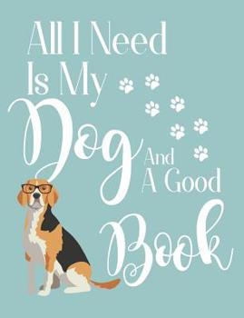 Paperback All I Need Is My Dog and a Good Book: Beagle Dog School Notebook 100 Pages Wide Ruled Paper Book