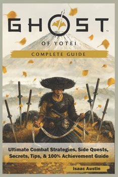 Paperback Ghost of Yotei Complete Guide & Walkthrough 2025: Ultimate Combat Strategies, Side Quests, Secrets, Tips, and 100% Achievement Guide Book
