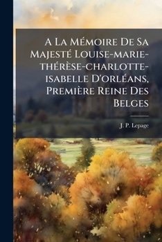 A La Mémoire De Sa Majesté Louise-marie-thérèse-charlotte-isabelle D'orléans, Première Reine Des Belges