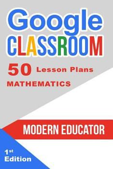 Paperback Google Classroom: 50 Mathematics Lesson Plans Book