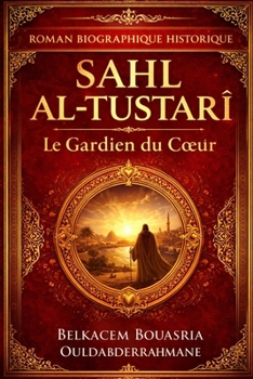SAHL AL-TUSTARÎ: Le Gardien du Cœur (LES MAITRES SOUFIS) (French Edition)