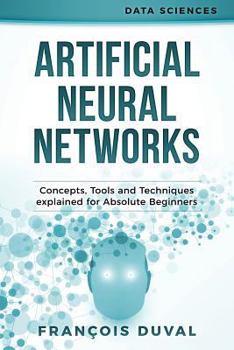 Paperback Artificial Neural Networks: Concepts, Tools and Techniques Explained for Absolute Beginners Book