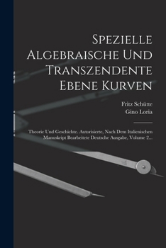 Spezielle Algebraische Und Transzendente Ebene Kurven: Theorie Und Geschichte. Autorisierte, Nach Dem Italienischen Manuskript Bearbeitete Deutsche Ausgabe, Volume 2...