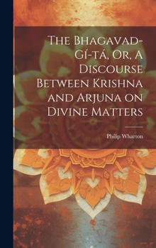 Hardcover The Bhagavad-Gí-tá, Or, A Discourse Between Krishna and Arjuna on Divine Matters Book