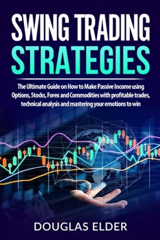 Paperback Swing Trading Strategies: The Ultimate Guide on How to Make Passive Income using Options, Stocks, Forex and Commodities with profitable trades, Book