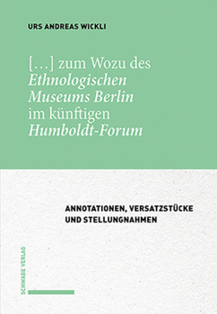 [.. . ] Zum Wozu des Ethnologischen Museums Berlin Im K?nftigen Humboldt-Forum : Annotationen, Versatzst?cke und Stellungnahmen